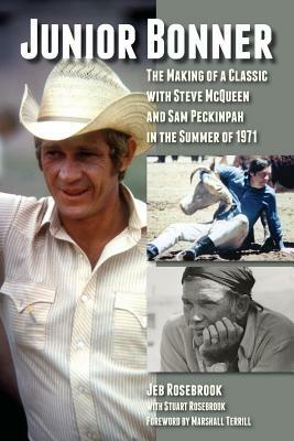 Junior Bonner: The Making of a Classic with Steve McQueen and Sam Peckinpah in the Summer of 1971 by Jeb Rosebrook