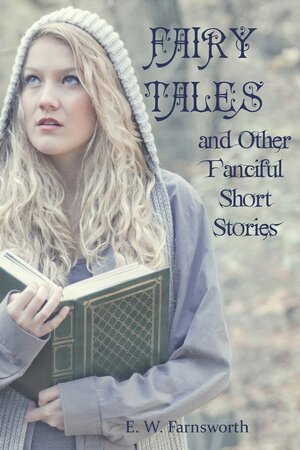 Fairy Tales and Other Fanciful Short Stories by E.W. Farnsworth