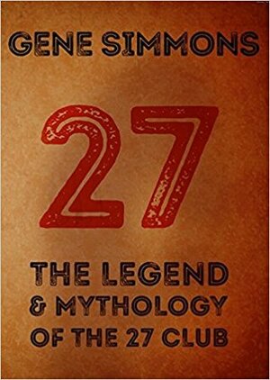 27: The Legend and Mythology of the 27 Club by Gene Simmons
