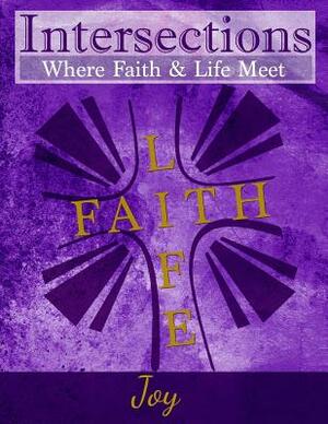 Intersections: Where Faith and Life Meet: Joy by 