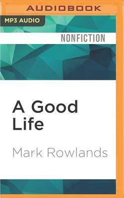 A Good Life: Philosophy from Cradle to Grave by Mark Rowlands