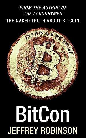 BitCon - The Naked Truth About Bitcoin by Jeffrey Robinson, Jeffrey Robinson