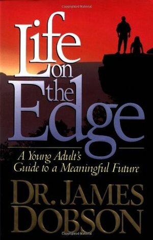 Life on the Edge: A Young Adult's Guide to a Meaningful Future by James C. Dobson