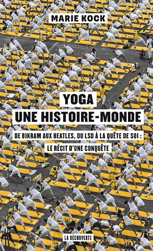 YOGA, UNE HISTOIRE-MONDE by Marie Kock