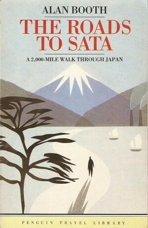 The Roads to Sata: A 2000-Mile Walk through Japan by Alan Booth