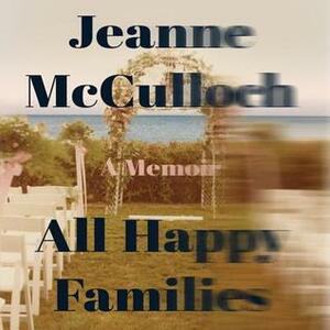 All Happy Families by Jeanne Mcculloch