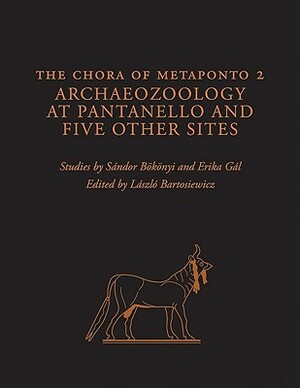 The Chora of Metaponto 2: Archaeozoology at Pantanello and Five Other Sites by Sandor Bokonyi, Erika Gal