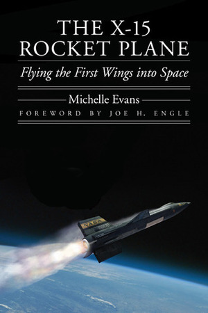 The X-15 Rocket Plane: Flying the First Wings into Space by Joe Engle, Michelle Evans