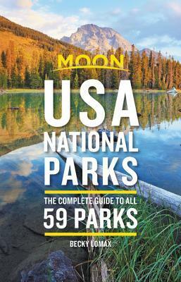 Moon USA National Parks: The Complete Guide to All 59 Parks by Becky Lomax