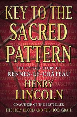 Key to the Sacred Pattern: The Untold Story of Rennes-Le-Chateau by Henry Lincoln