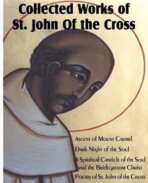 Collected Works of St. John of the Cross: Ascent of Mount Carmel, Dark Night of the Soul, a Spiritual Canticle of the Soul and the Bridegroom Christ, by John of the Cross