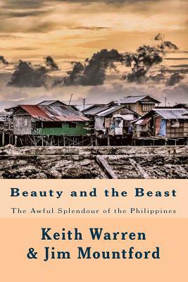 Beauty and the Beast: The Awful Splendour of the Philippines by Keith Warren, Jim Mountford