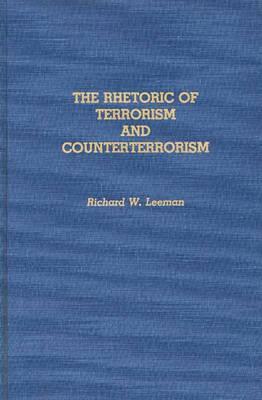 The Rhetoric of Terrorism and Counterterrorism by Richard Leeman