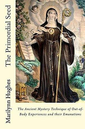 The Primordial Seed: The Ancient Mystery Technique of Out-of-Body Experiences and their Emanations by Marilynn Hughes