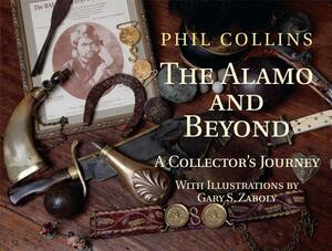 The Alamo and Beyond: A Collector's Journey by Phil Collins