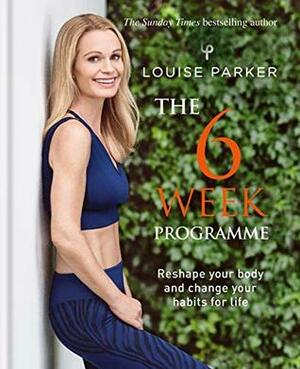 Louise Parker: The 6 Week Programme by Louise Parker