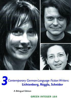 3 Contemporary German-Language Fiction Writers: Lichtenberg, Roggla, Schnider by Kristin Schneider, Kathrin Röggla, Bernd Lichtenberg