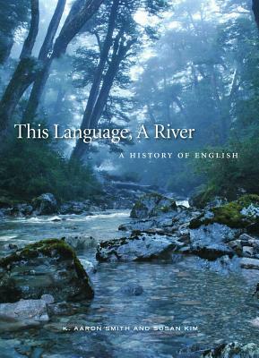 This Language, a River: A History of English by Susan M. Kim, K. Aaron Smith