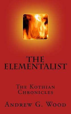 The Elementalist: The Kothian Chronicles by Andrew G. Wood