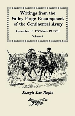 Writings from the Valley Forge Encampment of the Continental Army: December 19, 1777-June 19, 1778. Volume 4, The Hardships of the Camp by Joseph Lee Boyle