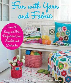 Fun with Yarn and Fabric: More Than 50 Easy and Fun Projects to Sew, Crochet by Susanna Zacke, Sania Hedengren