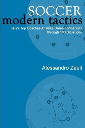 Soccer: Modern Tactics: Italy's Top Coaches Analyze Game Formations Through 180 Situations by Alessandro Zauli