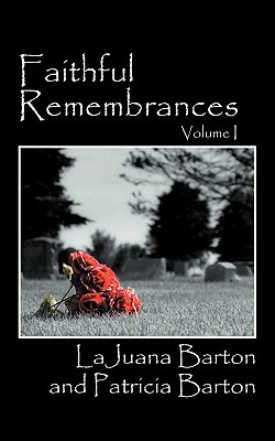 Faithful Remembrances - Volume I by Patricia Barton, Lajuana Barton