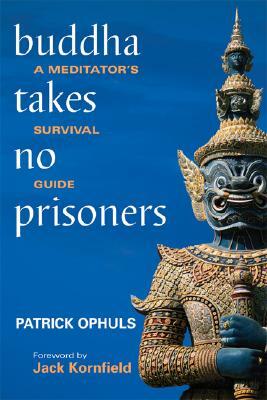 Buddha Takes No Prisoners: A Meditator's Survival Guide by Patrick Ophuls