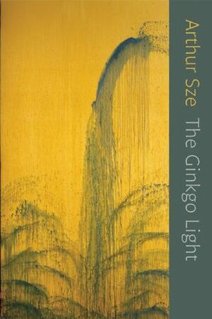 The Ginkgo Light by Arthur Sze