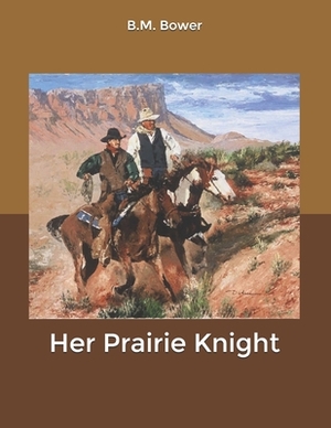 Her Prairie Knight by B. M. Bower