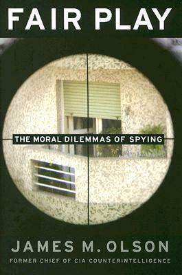 Fair Play: The Moral Dilemmas of Spying by James M. Olson