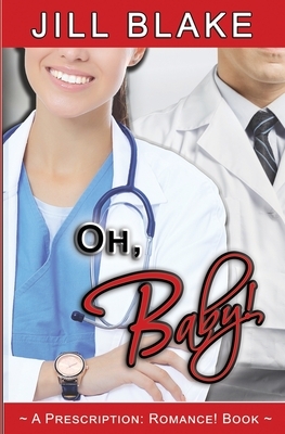 Oh, Baby! (A Prescription: Romance! Book) by Jill Blake