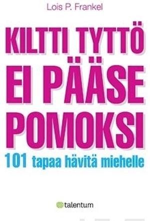 Kiltti tyttö ei pääse pomoksi: 101 tapaa hävitä miehelle  by Lois P. Frankel