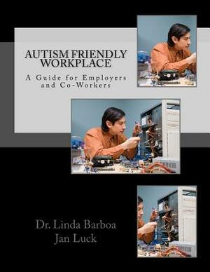 Autism Friendly Workplace: A Guide for Employers and Co-Workers by Jan Luck, Linda Barboa