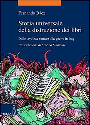 Storia universale della distruzione dei libri. Dalle tavolette sumere alla guerra in Iraq by Fernando Báez, Marino Sinibaldi