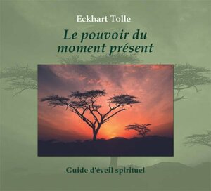 Le pouvoir du moment présent: guide d'éveil spirituel by Eckhart Tolle