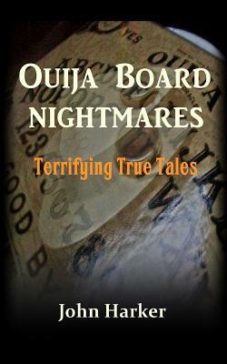 Ouija Board Nightmares: Terrifying True Tales by John Harker