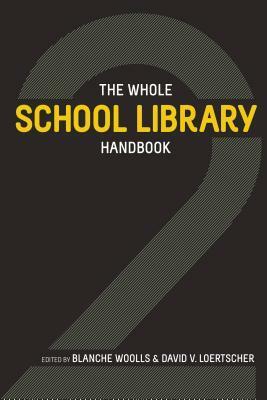 The Whole School Library Handbook 2 by David V. Loertscher, Blanche Woolls