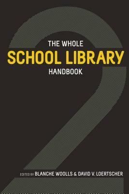 The Whole School Library Handbook 2 by David V. Loertscher, Blanche Woolls