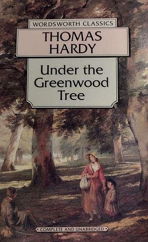 Under the Greenwood Tree, Or, the Mellstock Quire by Thomas Hardy