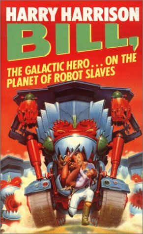 Bill: The Galactic Hero On The Planet Of Robot Slaves by Harry Harrison