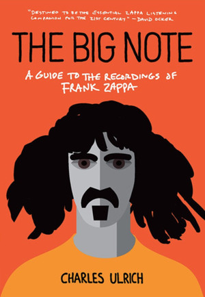 The Big Note: A Guide to the Recordings of Frank Zappa by Charles Ulrich