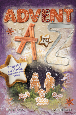 Advent A to Z: Prayerful and Playful Preparations for Families by Sharon Harding, John Indermark