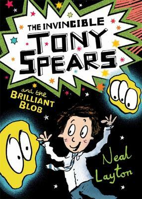 Tony Spears: The Invincible Tony Spears and the Brilliant Blob: Book 2 by Neal Layton