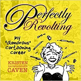 Perfectly Revolting: My Glamorous Cartooning Career by Kristen Caven