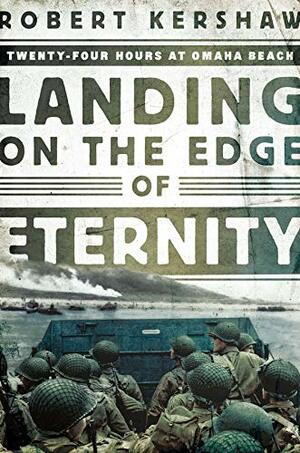 Landing on the Edge of Eternity: Twenty-Four Hours at Omaha Beach by Robert Kershaw