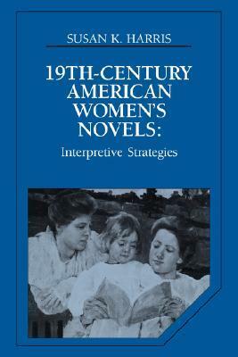 Nineteenth-Century American Women's Novels: Interpretative Strategies by Susan K. Harris