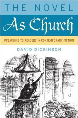 The Novel as Church: Preaching to Readers in Contemporary Fiction by David Dickinson