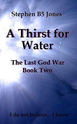 A Thirst for Water: The Last God War: Book Two by Stephen B5 Jones