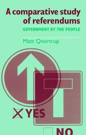 A Comparative Study of Referendums: Government by the People by Matt Qvortrup